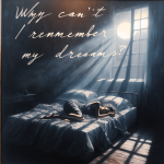 Why Can't I Remember My Dreams? Understanding Dream Recall and Memory
